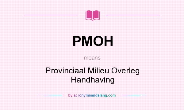 What does PMOH mean? It stands for Provinciaal Milieu Overleg Handhaving