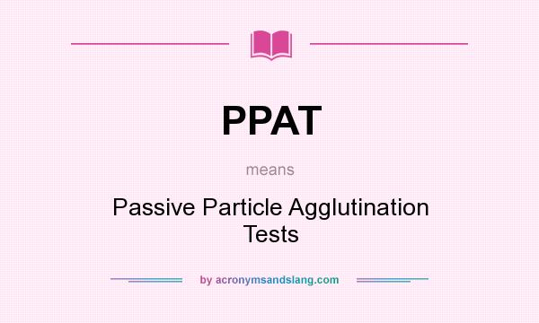 What does PPAT mean? It stands for Passive Particle Agglutination Tests