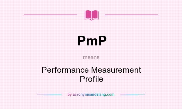 What does PmP mean? It stands for Performance Measurement Profile