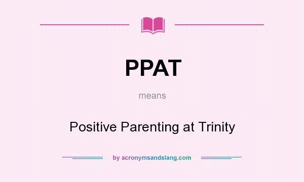 What does PPAT mean? It stands for Positive Parenting at Trinity