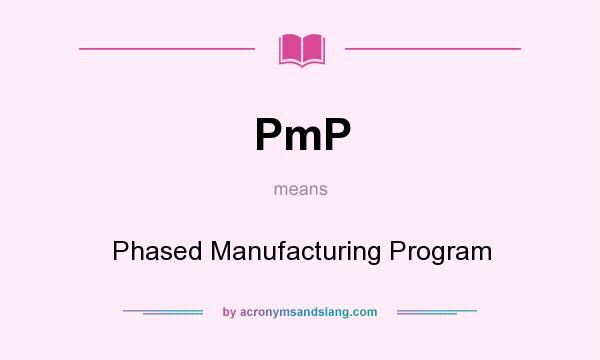 What does PmP mean? It stands for Phased Manufacturing Program