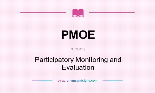 What does PMOE mean? It stands for Participatory Monitoring and Evaluation
