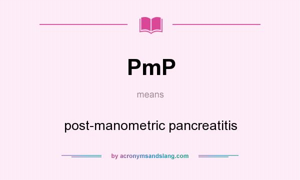 What does PmP mean? It stands for post-manometric pancreatitis