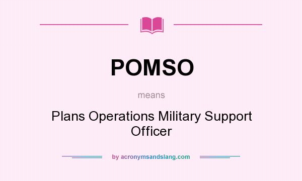 What does POMSO mean? It stands for Plans Operations Military Support Officer