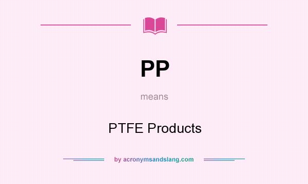 What does PP mean? It stands for PTFE Products