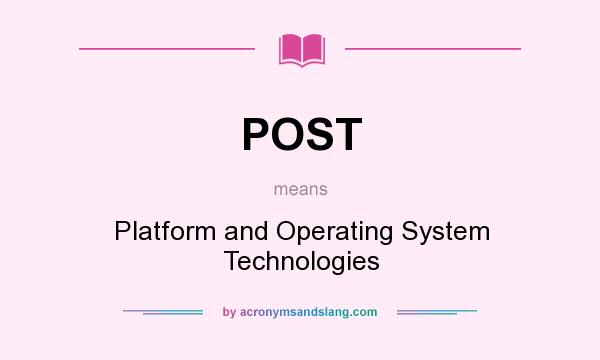 What does POST mean? It stands for Platform and Operating System Technologies