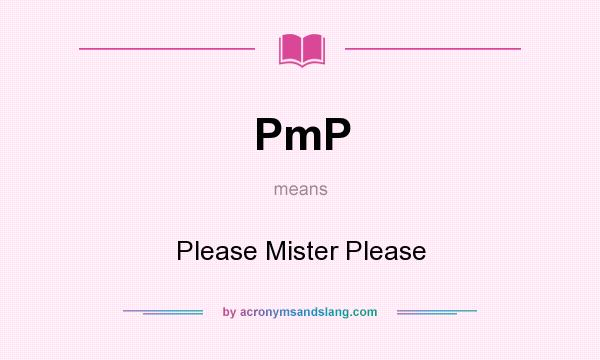 What does PmP mean? It stands for Please Mister Please
