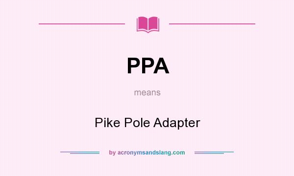 What does PPA mean? It stands for Pike Pole Adapter