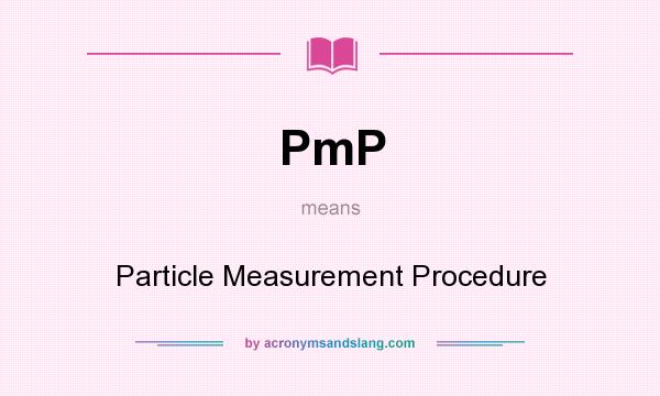 What does PmP mean? It stands for Particle Measurement Procedure