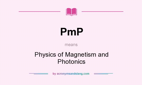 What does PmP mean? It stands for Physics of Magnetism and Photonics