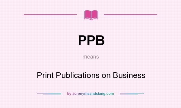 What does PPB mean? It stands for Print Publications on Business