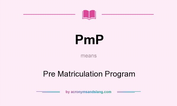 What does PmP mean? It stands for Pre Matriculation Program