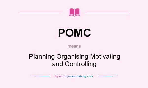 What does POMC mean? It stands for Planning Organising Motivating and Controlling
