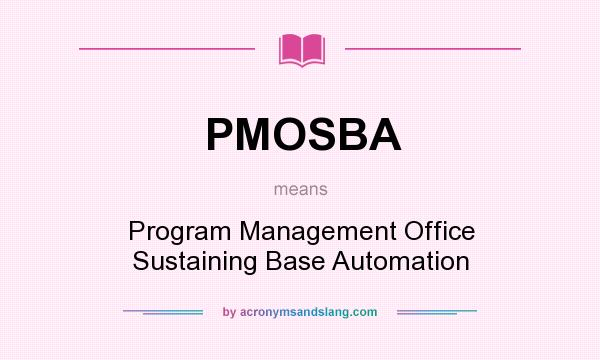 What does PMOSBA mean? It stands for Program Management Office Sustaining Base Automation