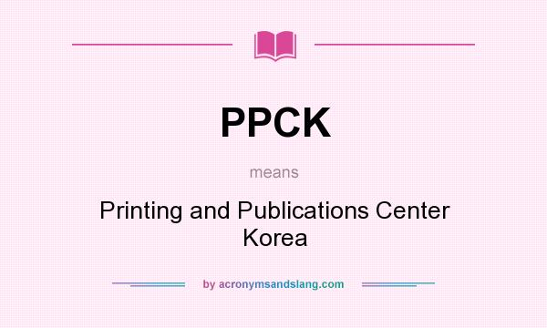 What does PPCK mean? It stands for Printing and Publications Center Korea