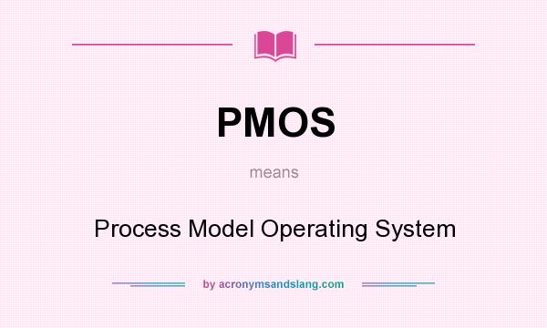 What does PMOS mean? It stands for Process Model Operating System