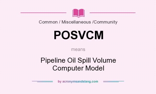What does POSVCM mean? It stands for Pipeline Oil Spill Volume Computer Model