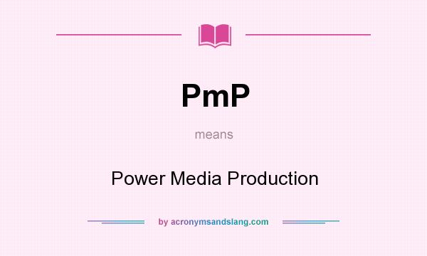 What does PmP mean? It stands for Power Media Production