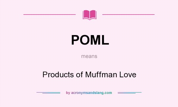 What does POML mean? It stands for Products of Muffman Love