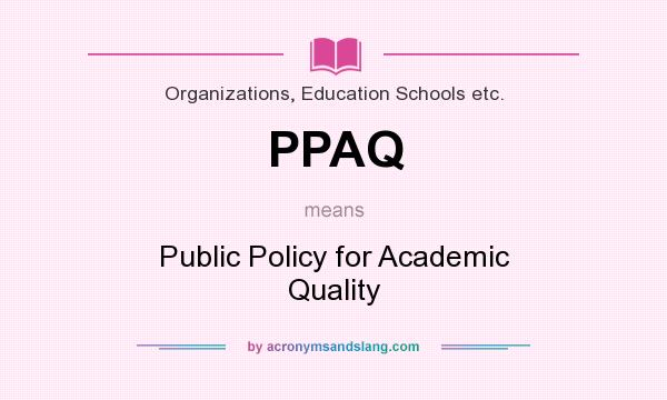 What does PPAQ mean? It stands for Public Policy for Academic Quality