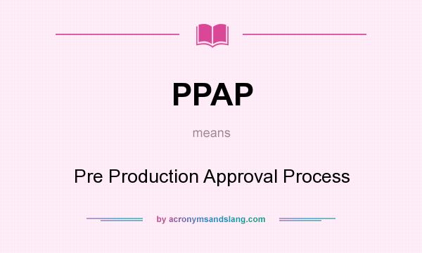 What does PPAP mean? It stands for Pre Production Approval Process
