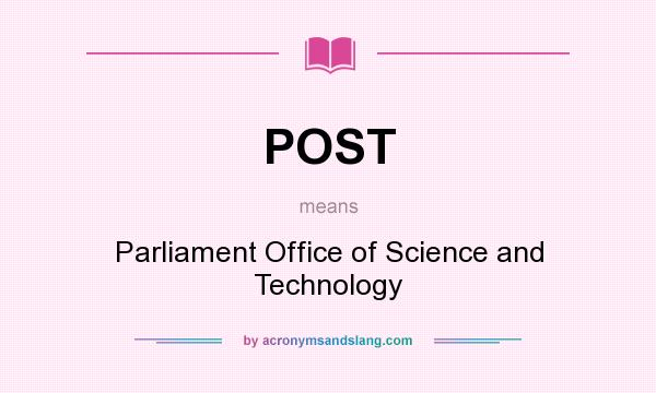What does POST mean? It stands for Parliament Office of Science and Technology