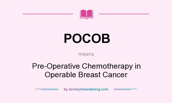 What does POCOB mean? It stands for Pre-Operative Chemotherapy in Operable Breast Cancer