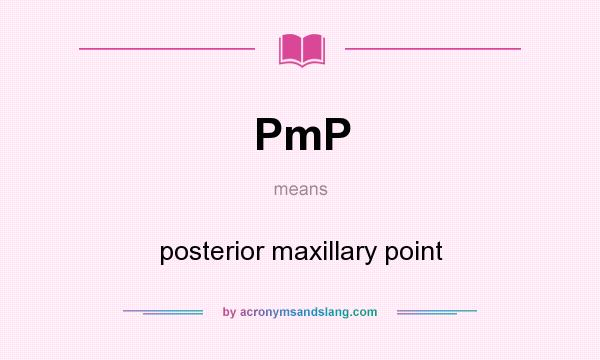 What does PmP mean? It stands for posterior maxillary point