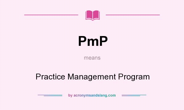 What does PmP mean? It stands for Practice Management Program