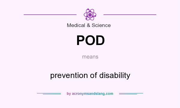 What does POD mean? It stands for prevention of disability