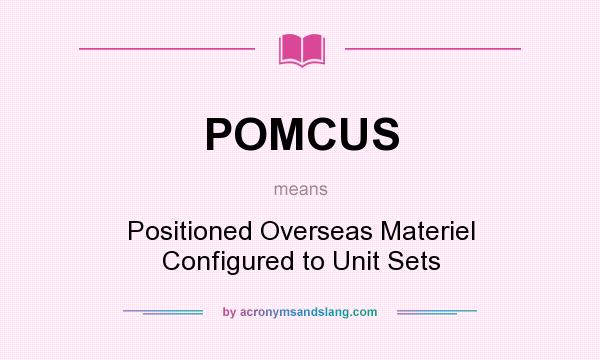 What does POMCUS mean? It stands for Positioned Overseas Materiel Configured to Unit Sets