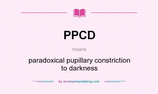 What does PPCD mean? It stands for paradoxical pupillary constriction to darkness
