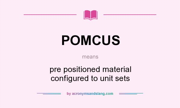 What does POMCUS mean? It stands for pre positioned material configured to unit sets