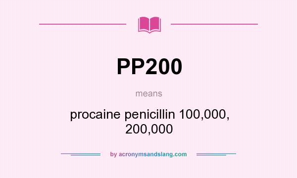 What does PP200 mean? It stands for procaine penicillin 100,000, 200,000