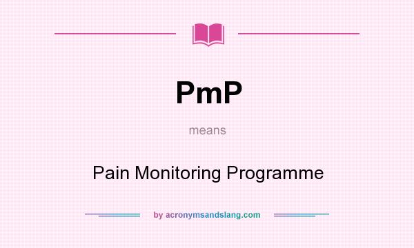 What does PmP mean? It stands for Pain Monitoring Programme
