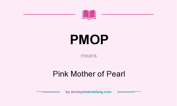 What does PMOP mean? It stands for Pink Mother of Pearl
