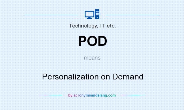 What does POD mean? It stands for Personalization on Demand