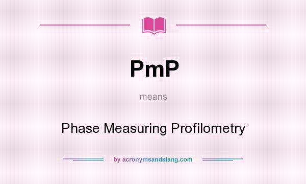 What does PmP mean? It stands for Phase Measuring Profilometry