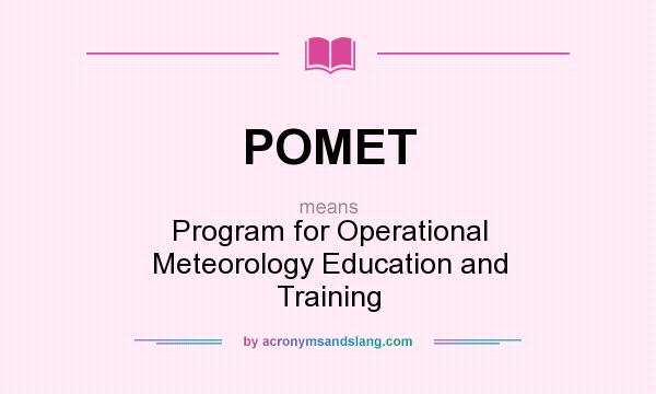What does POMET mean? It stands for Program for Operational Meteorology Education and Training