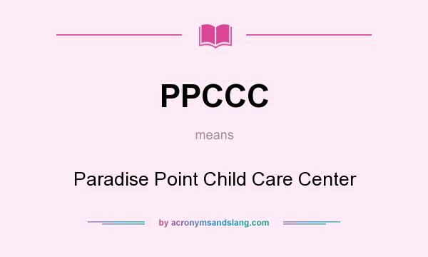 What does PPCCC mean? It stands for Paradise Point Child Care Center