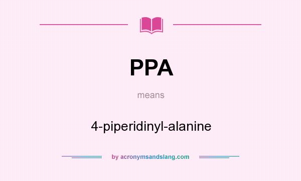 What does PPA mean? It stands for 4-piperidinyl-alanine