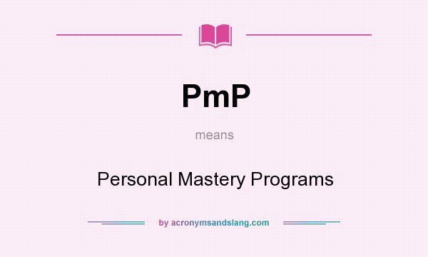 What does PmP mean? It stands for Personal Mastery Programs