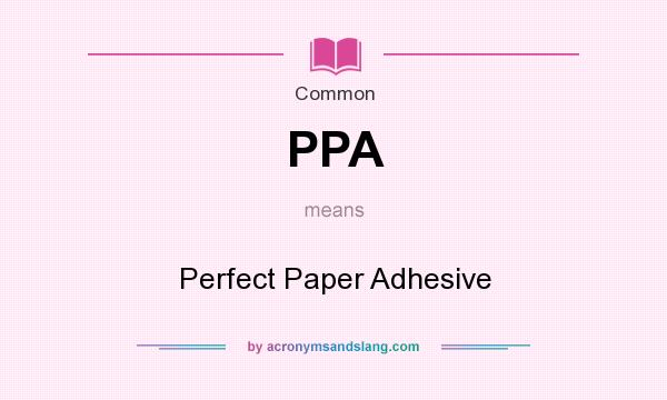 What does PPA mean? It stands for Perfect Paper Adhesive