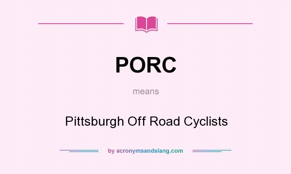 What does PORC mean? It stands for Pittsburgh Off Road Cyclists
