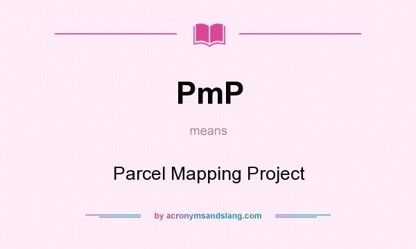 What does PmP mean? It stands for Parcel Mapping Project
