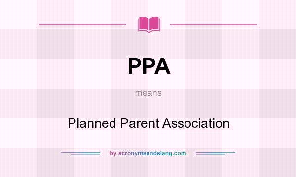 What does PPA mean? It stands for Planned Parent Association
