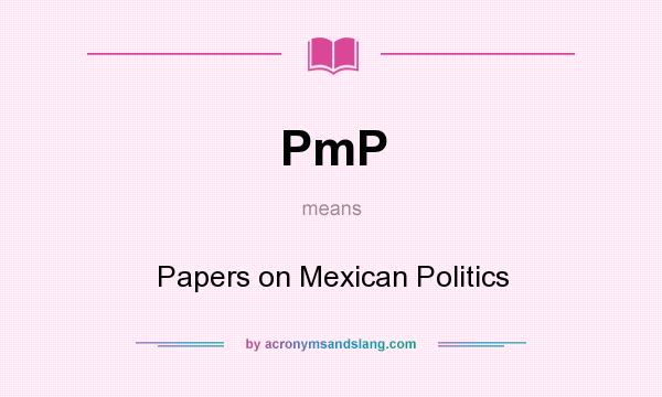 What does PmP mean? It stands for Papers on Mexican Politics