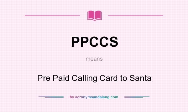 What does PPCCS mean? It stands for Pre Paid Calling Card to Santa
