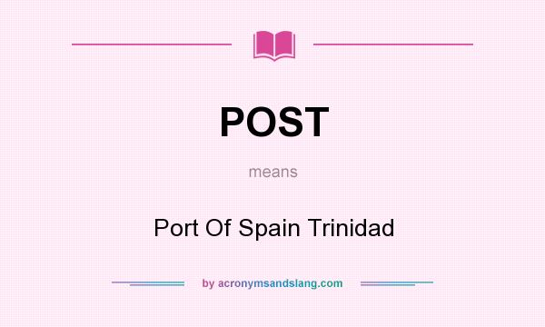 What does POST mean? It stands for Port Of Spain Trinidad