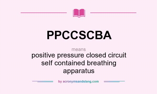 What does PPCCSCBA mean? It stands for positive pressure closed circuit self contained breathing apparatus